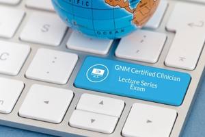 GNM Certified Clinician Part One Lecture Series Exam